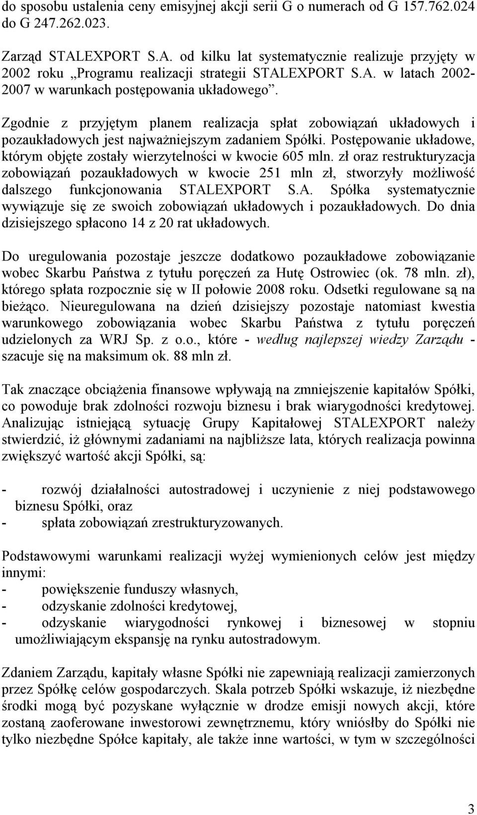 Zgodnie z przyjętym planem realizacja spłat zobowiązań układowych i pozaukładowych jest najważniejszym zadaniem Spółki. Postępowanie układowe, którym objęte zostały wierzytelności w kwocie 605 mln.