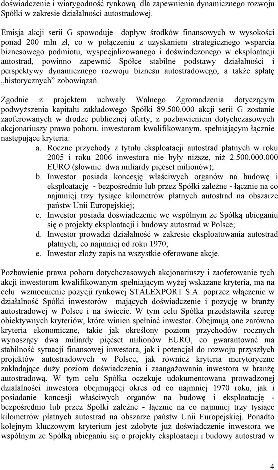 w eksploatacji autostrad, powinno zapewnić Spółce stabilne podstawy działalności i perspektywy dynamicznego rozwoju biznesu autostradowego, a także spłatę historycznych zobowiązań.