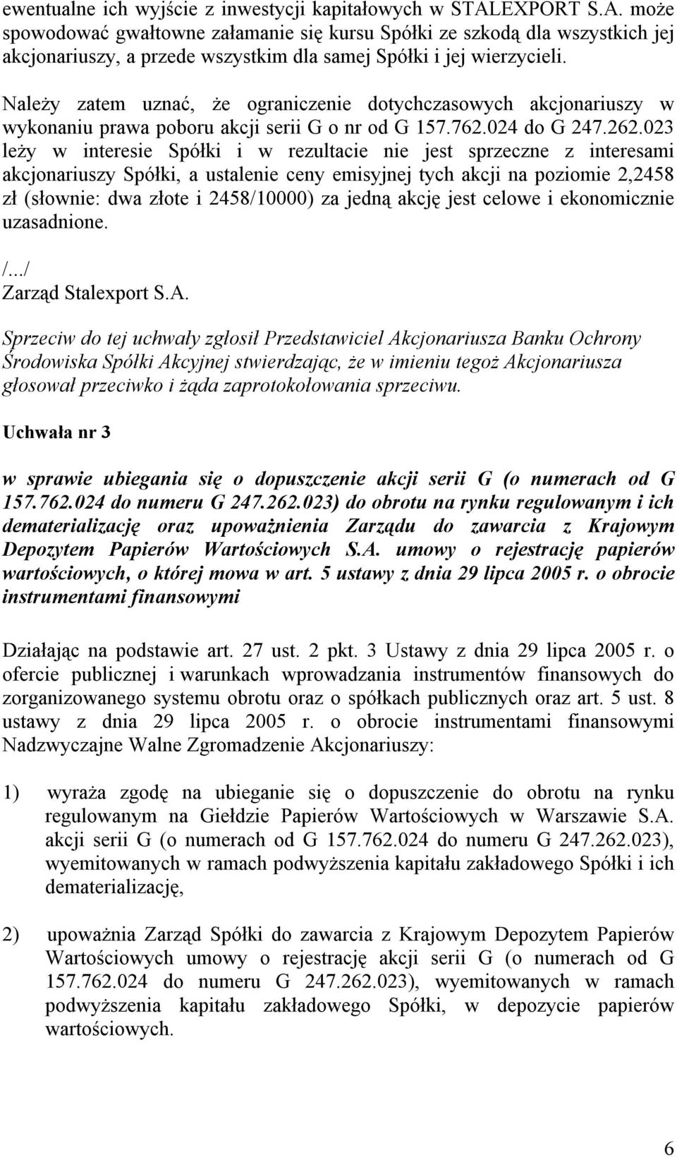 Należy zatem uznać, że ograniczenie dotychczasowych akcjonariuszy w wykonaniu prawa poboru akcji serii G o nr od G 157.762.024 do G 247.262.