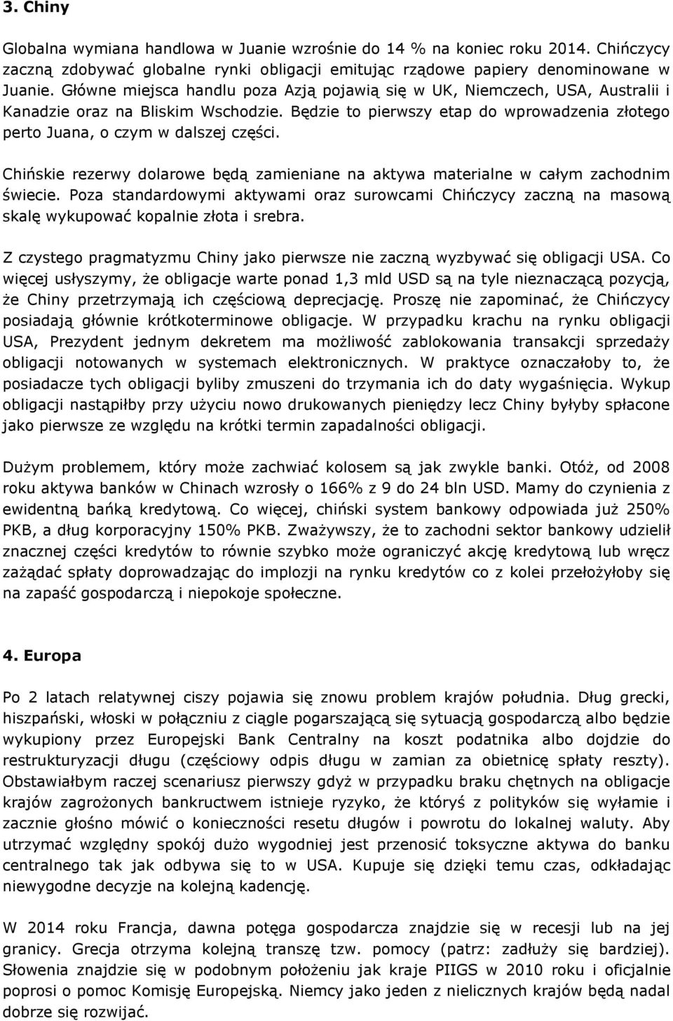 Chińskie rezerwy dolarowe będą zamieniane na aktywa materialne w całym zachodnim świecie. Poza standardowymi aktywami oraz surowcami Chińczycy zaczną na masową skalę wykupować kopalnie złota i srebra.