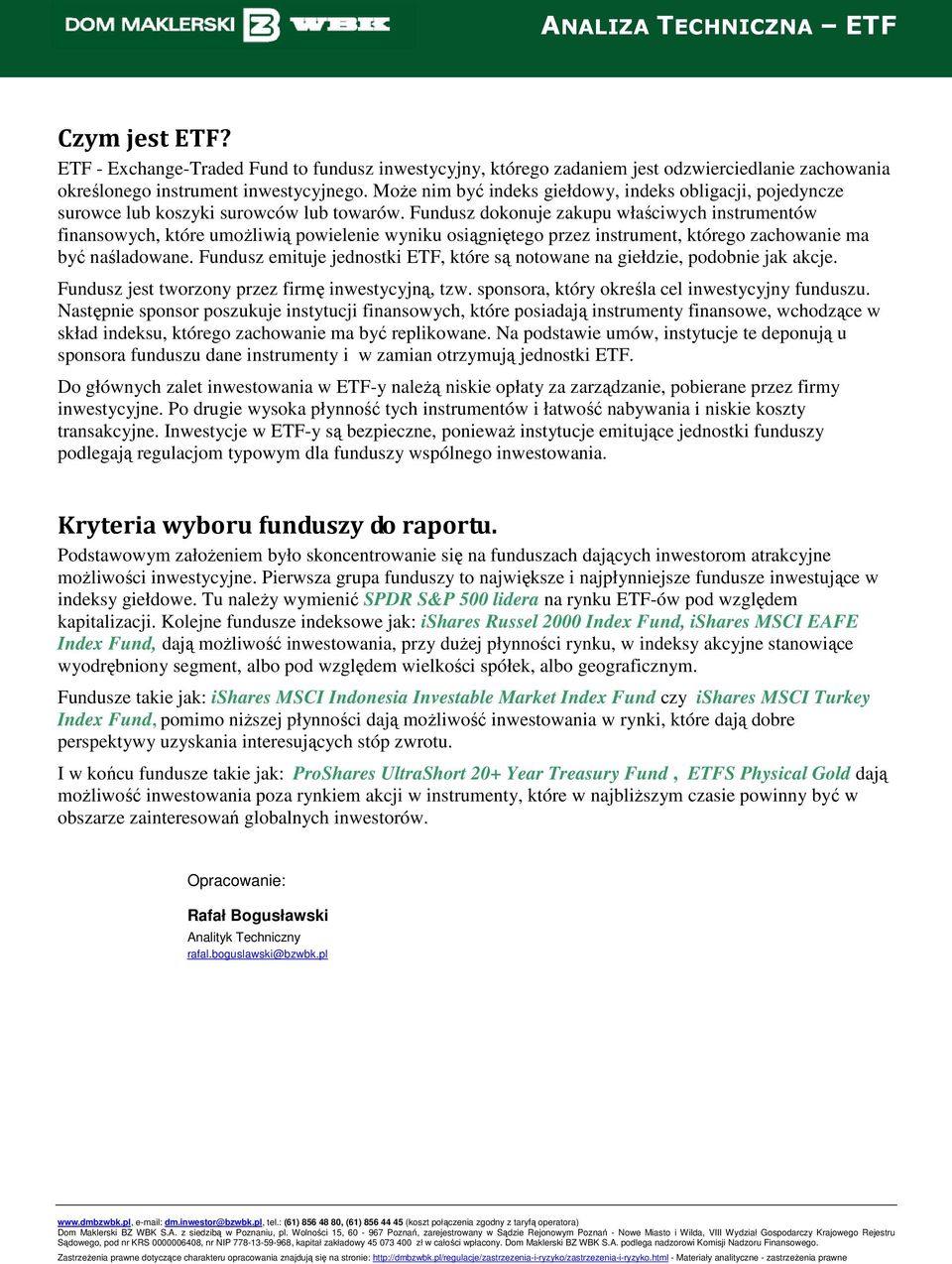 Fundusz dokonuje zakupu właściwych instrumentów finansowych, które umożliwią powielenie wyniku osiągniętego przez instrument, którego zachowanie ma być naśladowane.