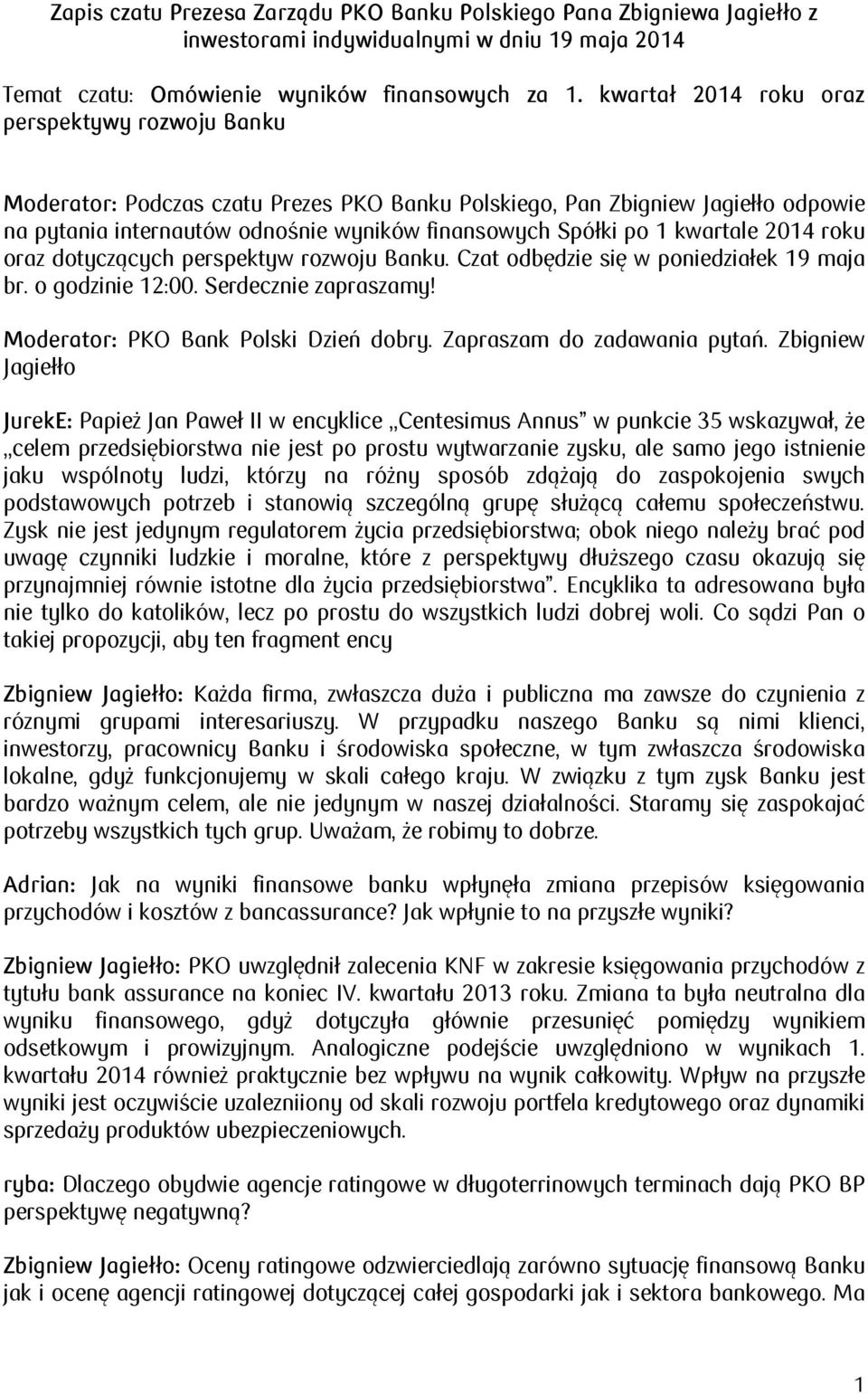 kwartale 2014 roku oraz dotyczących perspektyw rozwoju Banku. Czat odbędzie się w poniedziałek 19 maja br. o godzinie 12:00. Serdecznie zapraszamy! Moderator: PKO Bank Polski Dzień dobry.