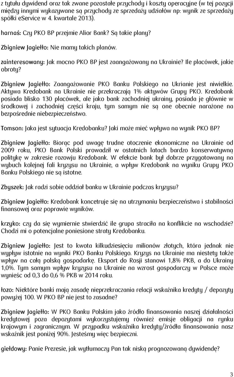 Ile placówek, jakie obroty? Zbigniew Jagiełło: Zaangażowanie PKO Banku Polskiego na Ukrianie jest niwielkie. Aktywa Kredobank na Ukrainie nie przekraczają 1% aktywów Grupy PKO.