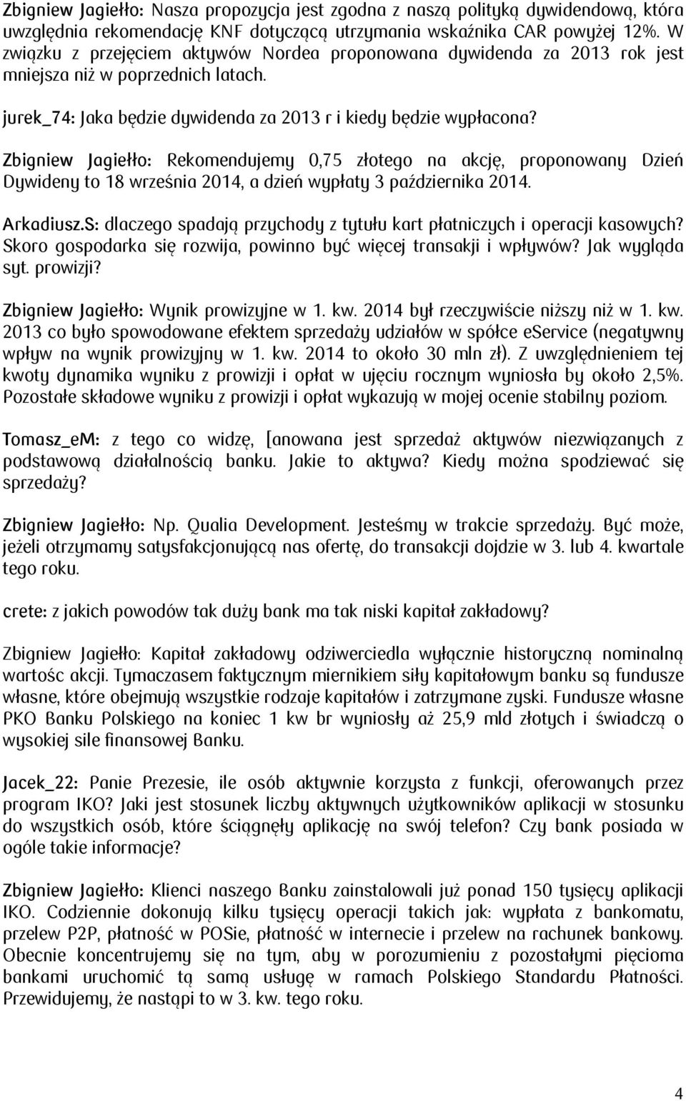 Zbigniew Jagiełło: Rekomendujemy 0,75 złotego na akcję, proponowany Dzień Dywideny to 18 września 2014, a dzień wypłaty 3 października 2014. Arkadiusz.