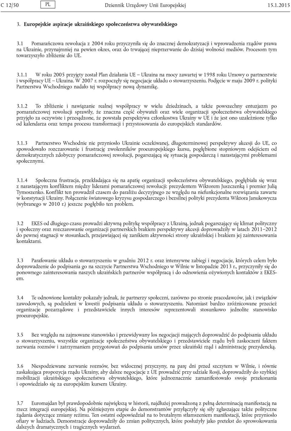 wolności mediów. Procesom tym towarzyszyło zbliżenie do UE. 3.1.1 W roku 2005 przyjęty został Plan działania UE Ukraina na mocy zawartej w 1998 roku Umowy o partnerstwie i współpracy UE Ukraina.