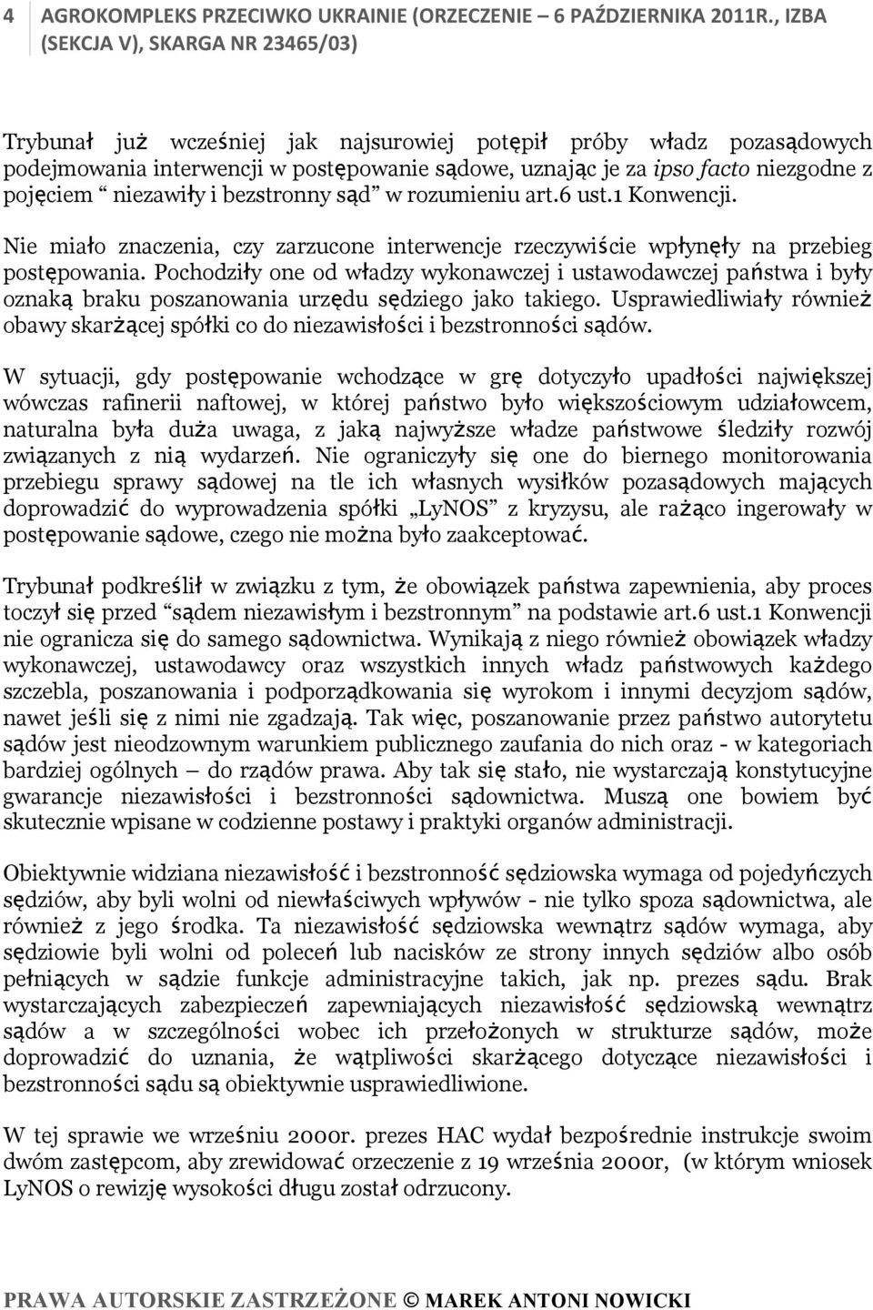 w rozumieniu art.6 ust.1 Konwencji. Nie miało znaczenia, czy zarzucone interwencje rzeczywiście wpłynęły na przebieg postępowania.