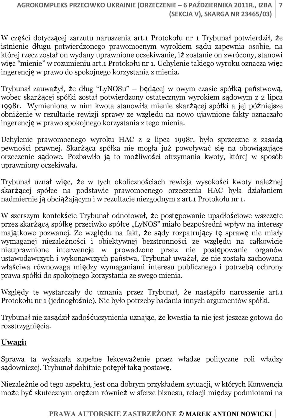 stanowi więc mienie w rozumieniu art.1 Protokołu nr 1. Uchylenie takiego wyroku oznacza więc ingerencję w prawo do spokojnego korzystania z mienia.