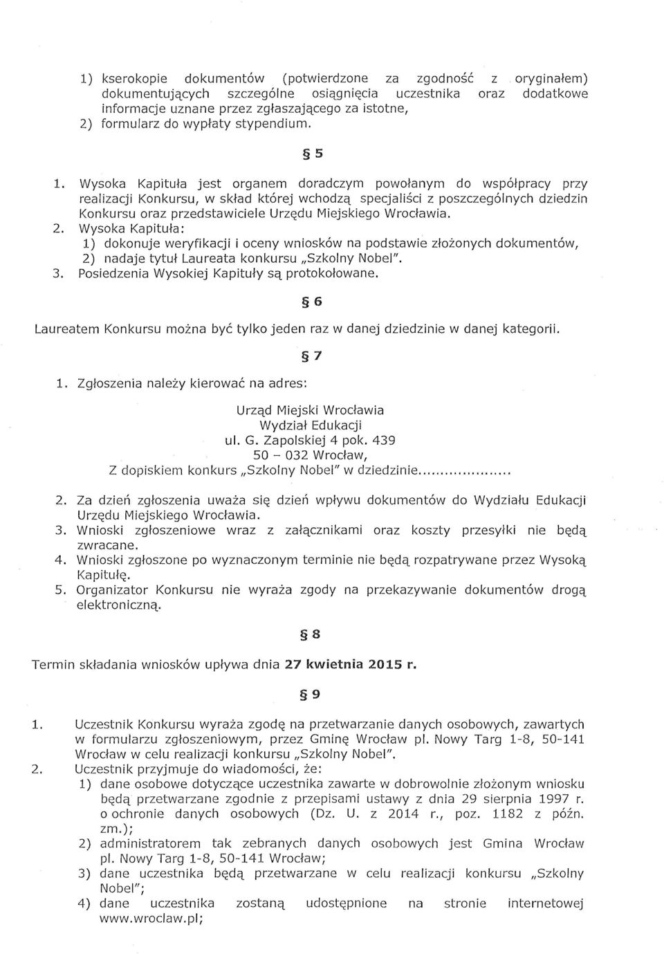 Wysoka Kapituła jest organem doradczym powołanym do współpracy przy realizacji Konkursu, w skład której wchodzą specjaliści z poszczególnych dziedzin Konkursu oraz przedstawiciele Urzędu Miejskiego