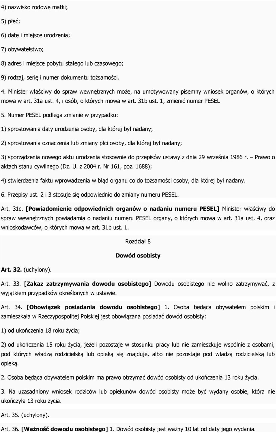 Numer PESEL podlega zmianie w przypadku: 1) sprostowania daty urodzenia osoby, dla której był nadany; 2) sprostowania oznaczenia lub zmiany płci osoby, dla której był nadany; 3) sporządzenia nowego