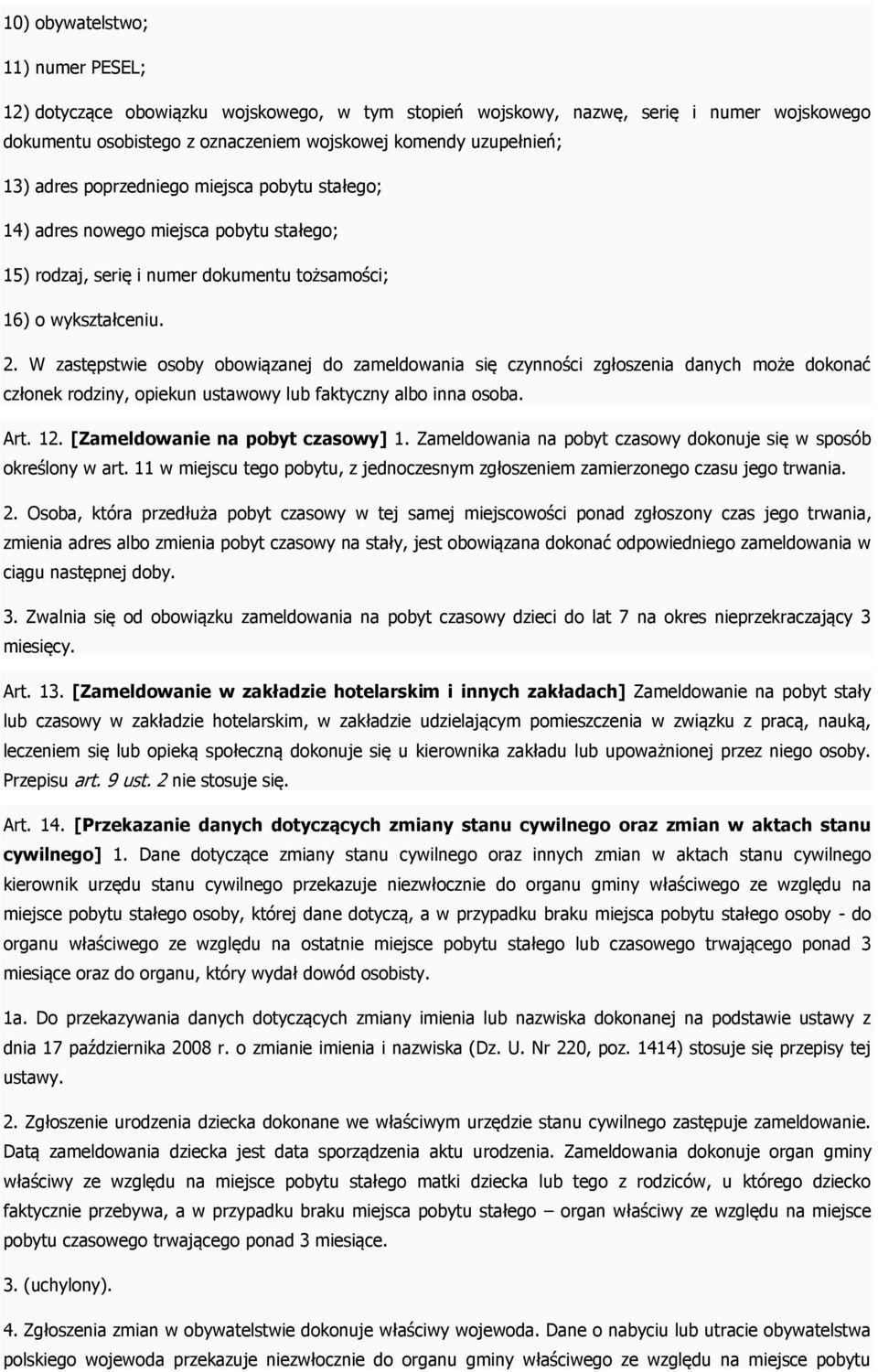 W zastępstwie osoby obowiązanej do zameldowania się czynności zgłoszenia danych może dokonać członek rodziny, opiekun ustawowy lub faktyczny albo inna osoba. Art. 12.