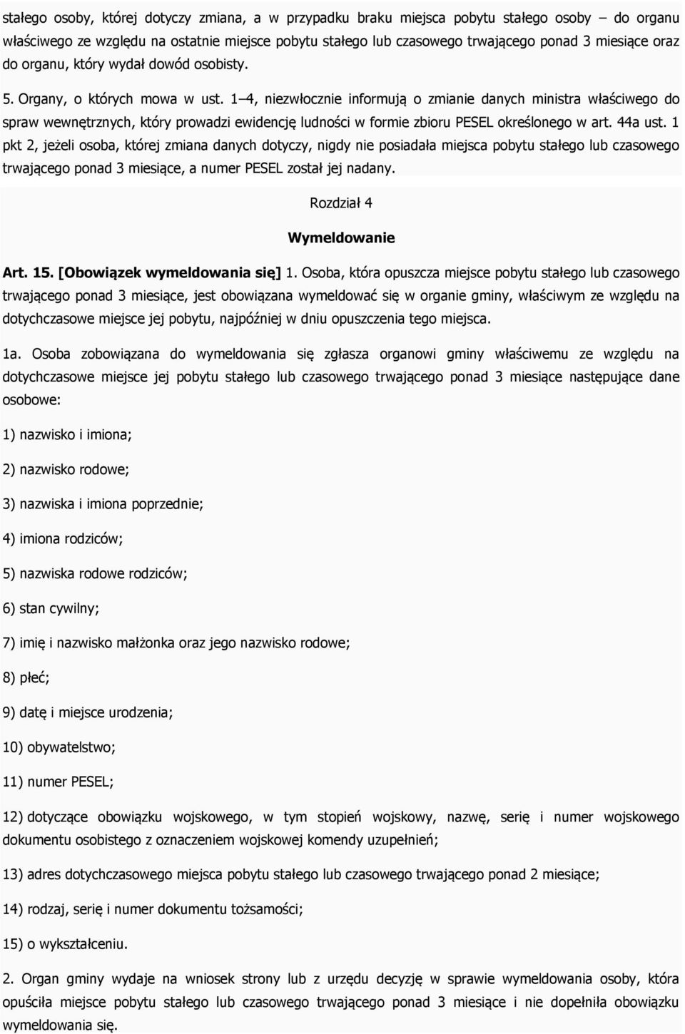 1 4, niezwłocznie informują o zmianie danych ministra właściwego do spraw wewnętrznych, który prowadzi ewidencję ludności w formie zbioru PESEL określonego w art. 44a ust.