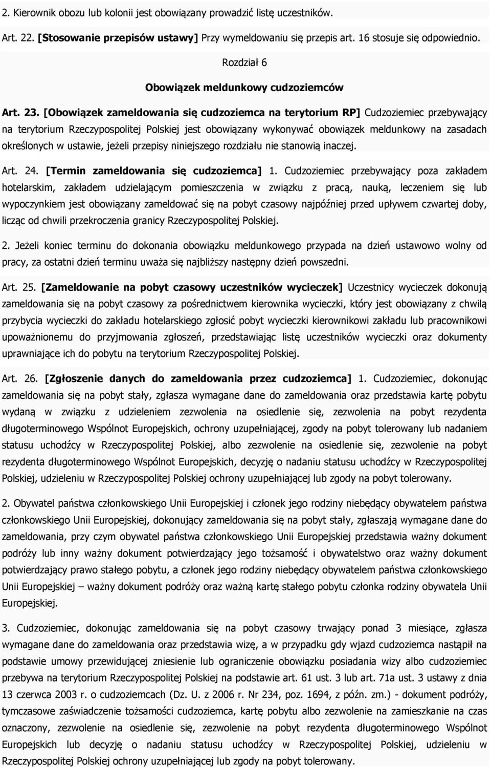 [Obowiązek zameldowania się cudzoziemca na terytorium RP] Cudzoziemiec przebywający na terytorium Rzeczypospolitej Polskiej jest obowiązany wykonywać obowiązek meldunkowy na zasadach określonych w