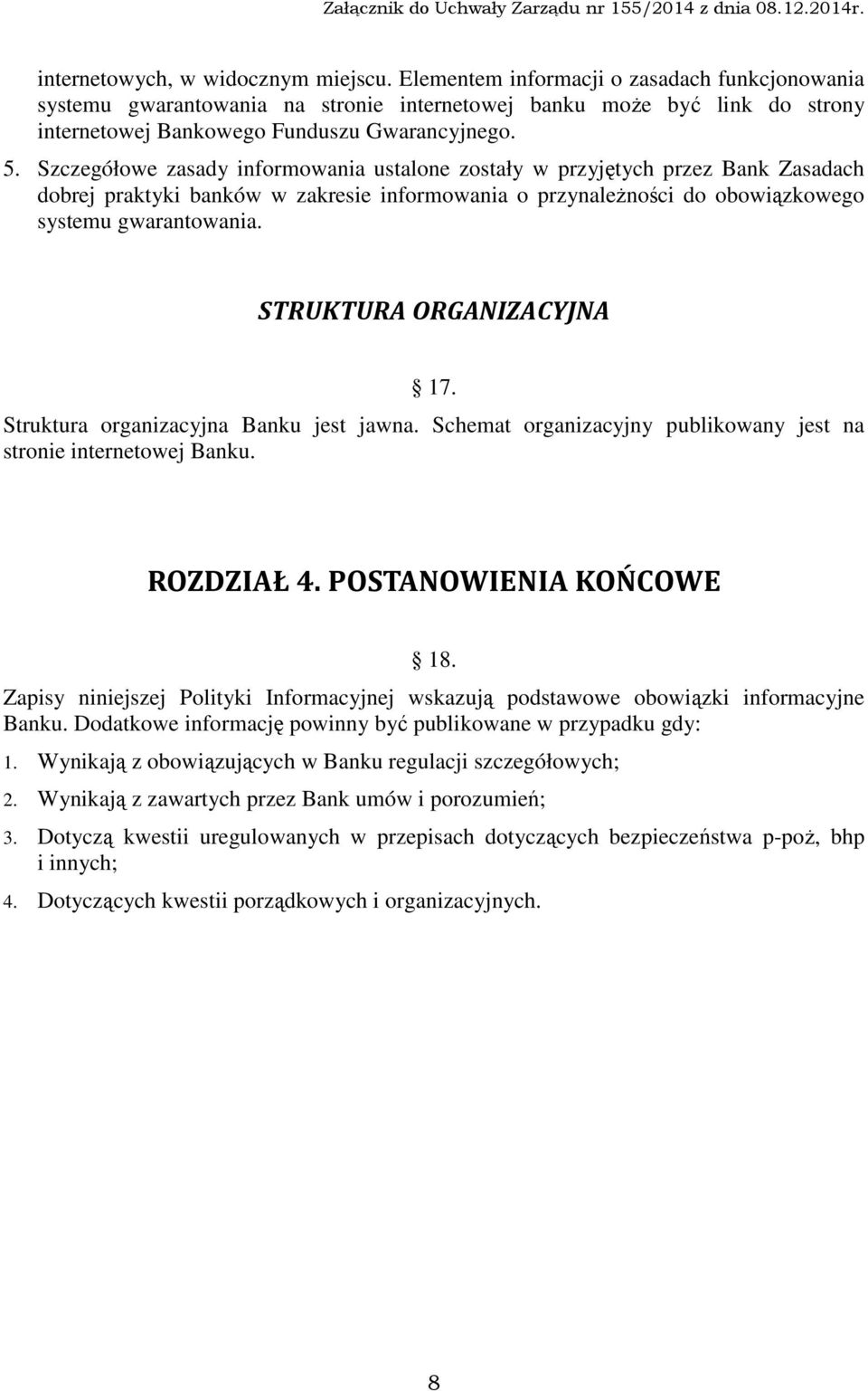 Szczegółowe zasady informowania ustalone zostały w przyjętych przez Bank Zasadach dobrej praktyki banków w zakresie informowania o przynaleŝności do obowiązkowego systemu gwarantowania.