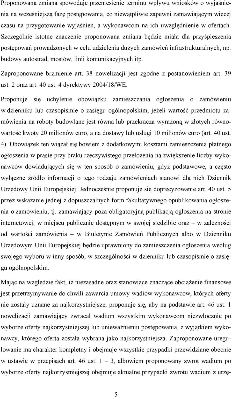 Szczególnie istotne znaczenie proponowana zmiana będzie miała dla przyśpieszenia postępowań prowadzonych w celu udzielenia dużych zamówień infrastrukturalnych, np.