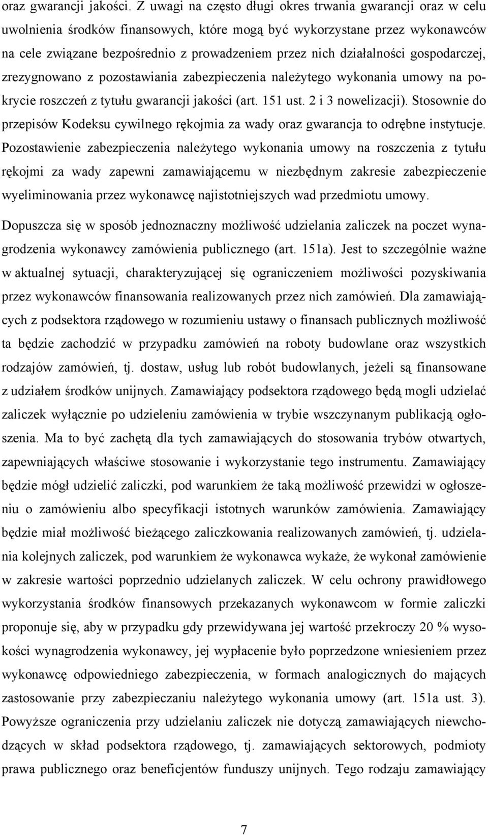 działalności gospodarczej, zrezygnowano z pozostawiania zabezpieczenia należytego wykonania umowy na pokrycie roszczeń z tytułu gwarancji jakości (art. 151 ust. 2 i 3 nowelizacji).