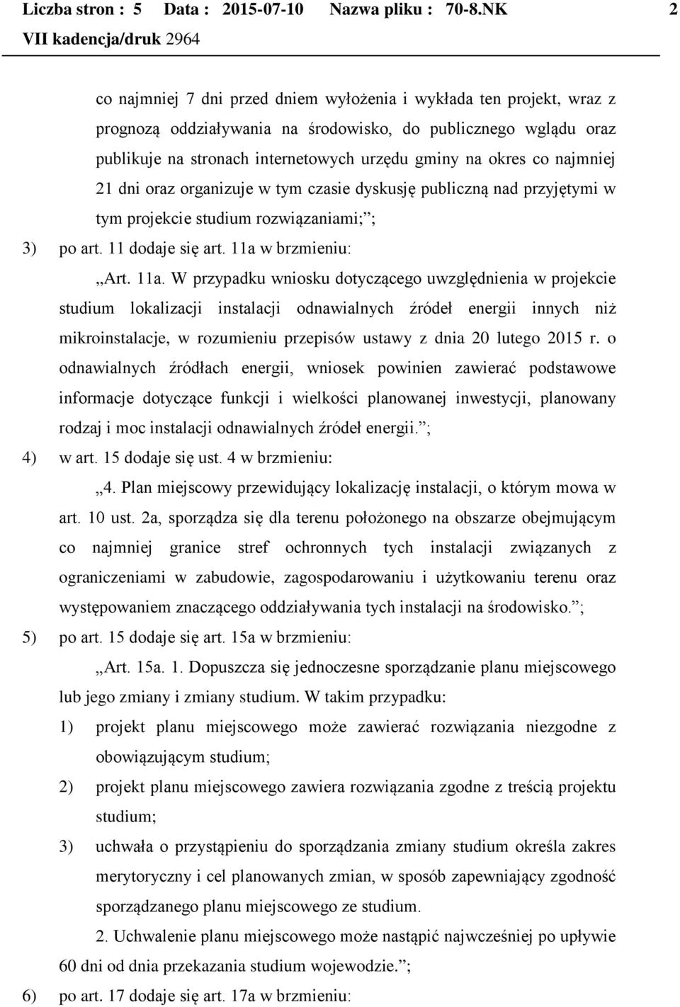 co najmniej 21 dni oraz organizuje w tym czasie dyskusję publiczną nad przyjętymi w tym projekcie studium rozwiązaniami; ; 3) po art. 11 dodaje się art. 11a 