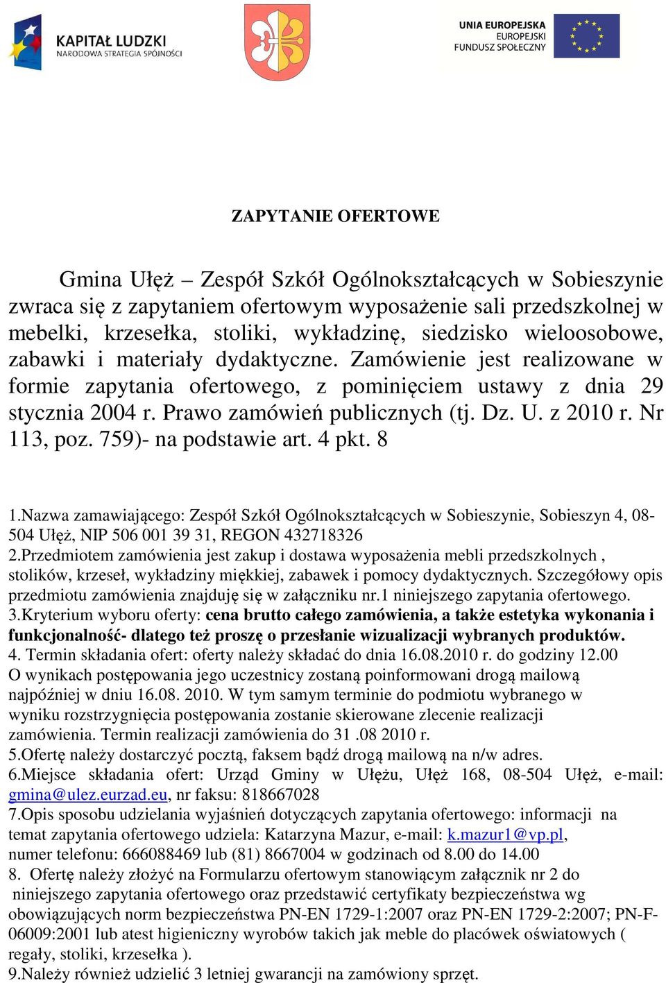 z 2010 r. Nr 113, poz. 759)- na podstawie art. 4 pkt. 8 1.Nazwa zamawiającego: Zespół Szkół Ogólnokształcących w Sobieszynie, Sobieszyn 4, 08-504 Ułęż, NIP 506 001 39 31, REGON 432718326 2.