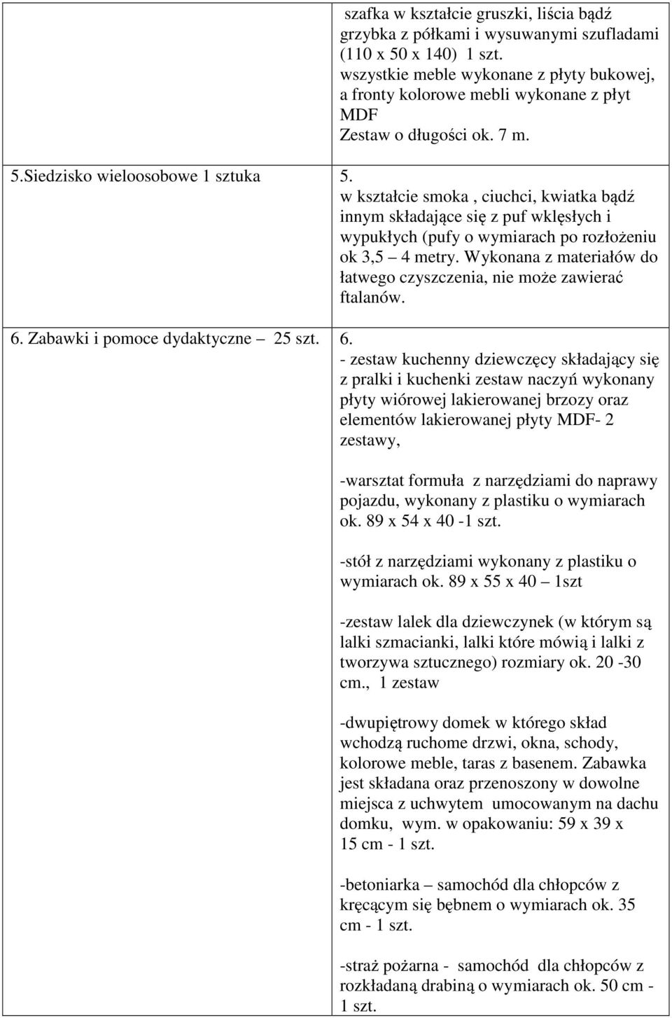 w kształcie smoka, ciuchci, kwiatka bądź innym składające się z puf wklęsłych i wypukłych (pufy o wymiarach po rozłożeniu ok 3,5 4 metry.