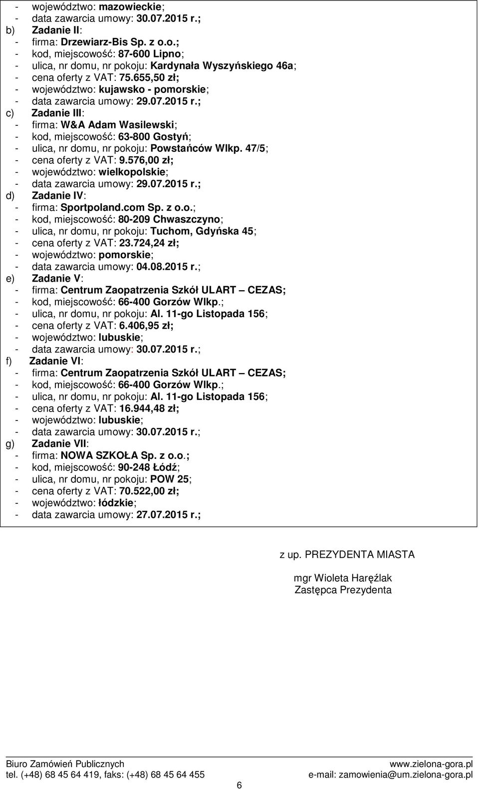 ; c) Zadanie III: - firma: W&A Adam Wasilewski; - kod, miejscowość: 63-800 Gostyń; - ulica, nr domu, nr pokoju: Powstańców Wlkp. 47/5; - cena oferty z VAT: 9.