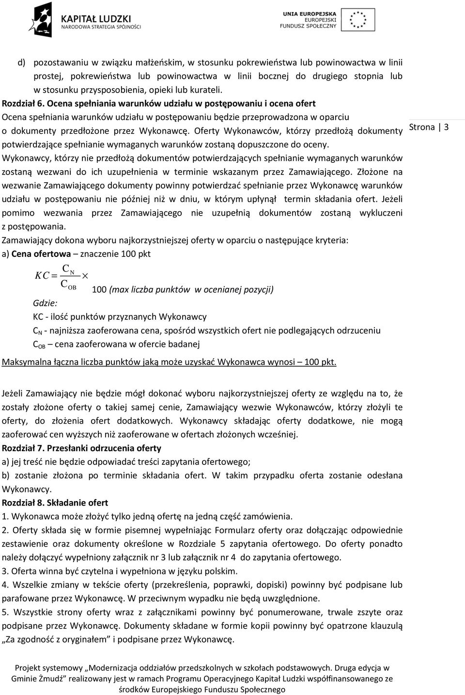 Ocena spełniania warunków udziału w postępowaniu i ocena ofert Ocena spełniania warunków udziału w postępowaniu będzie przeprowadzona w oparciu o dokumenty przedłożone przez Wykonawcę.