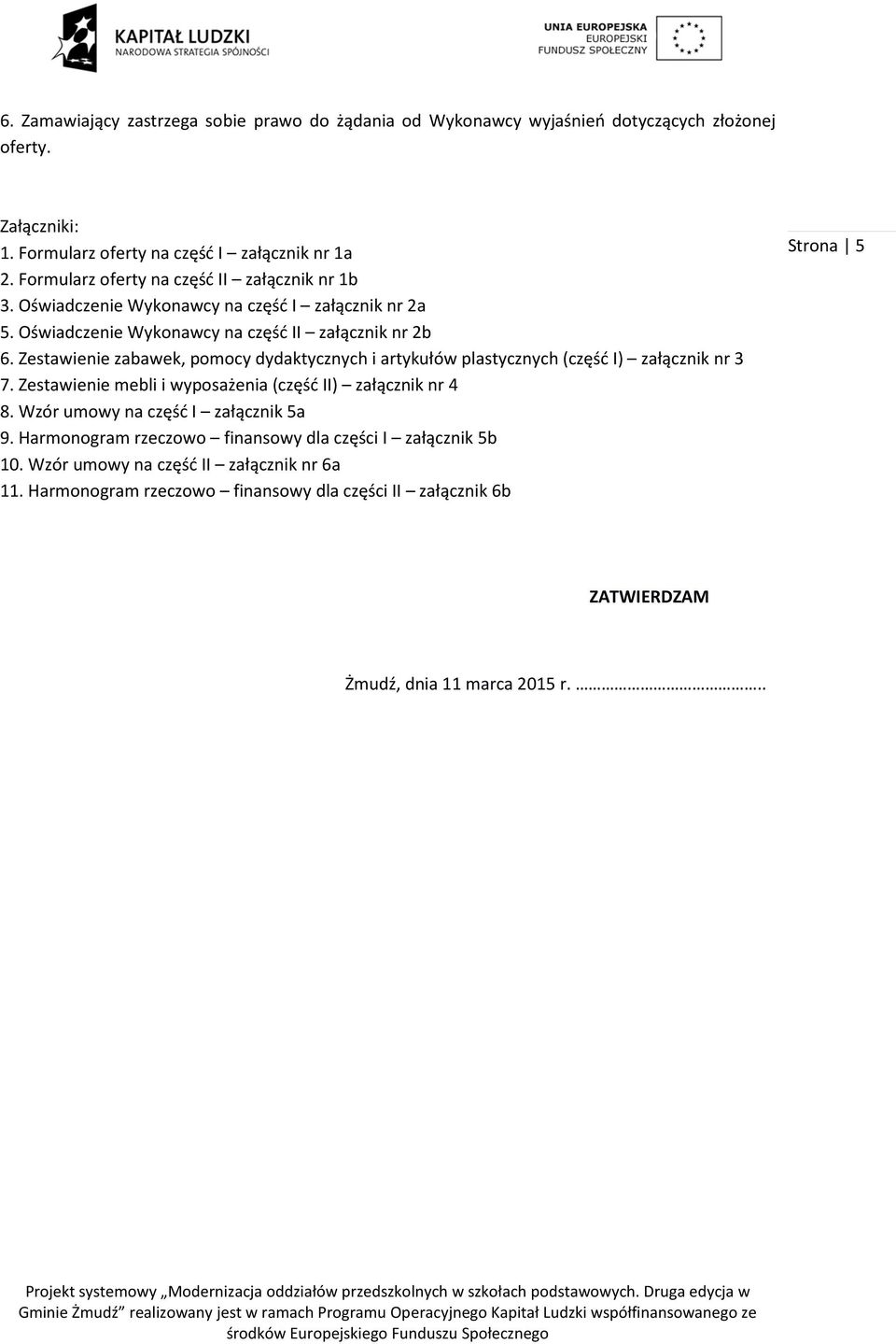 Zestawienie zabawek, pomocy dydaktycznych i artykułów plastycznych (część I) załącznik nr 3 7. Zestawienie mebli i wyposażenia (część II) załącznik nr 4 8.