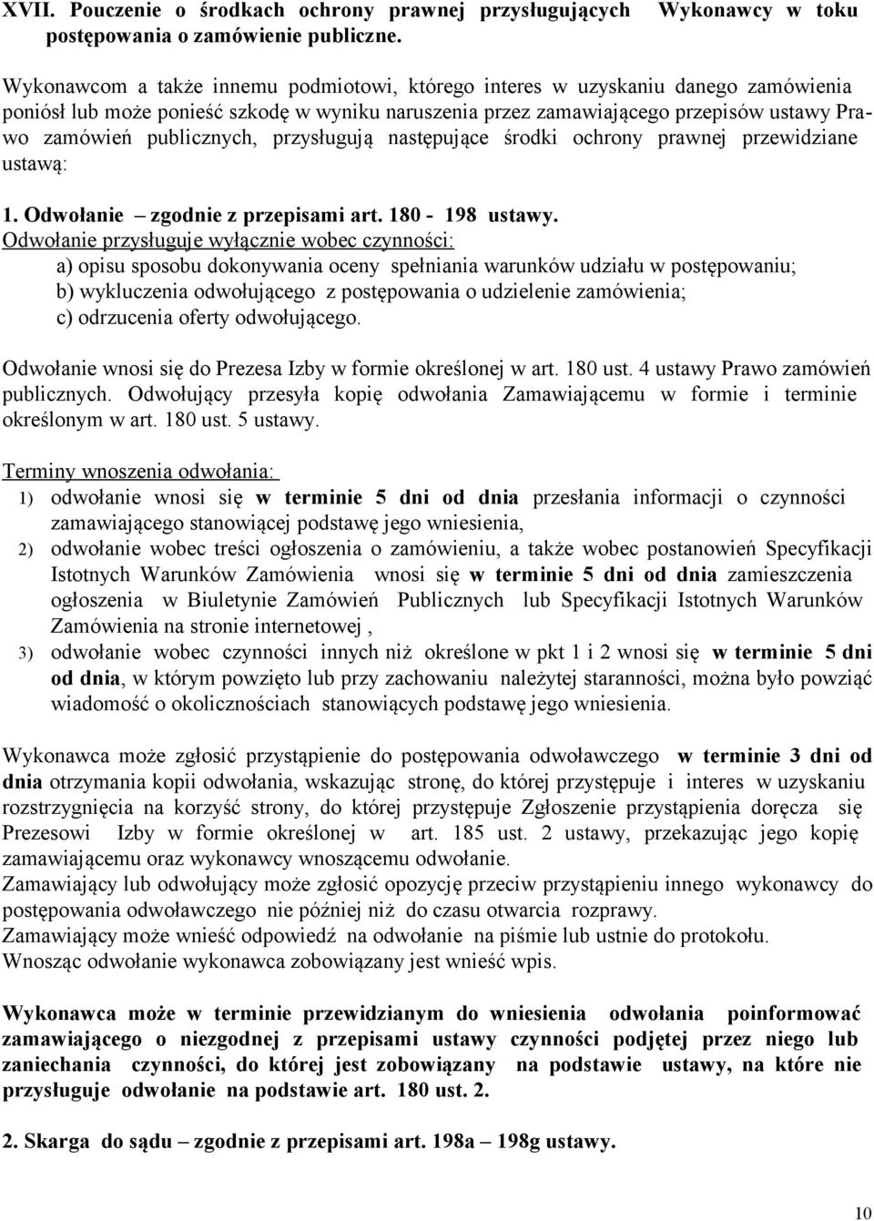 zamówień publicznych, przysługują następujące środki ochrony prawnej przewidziane ustawą: 1. Odwołanie zgodnie z przepisami art. 180-198 ustawy.