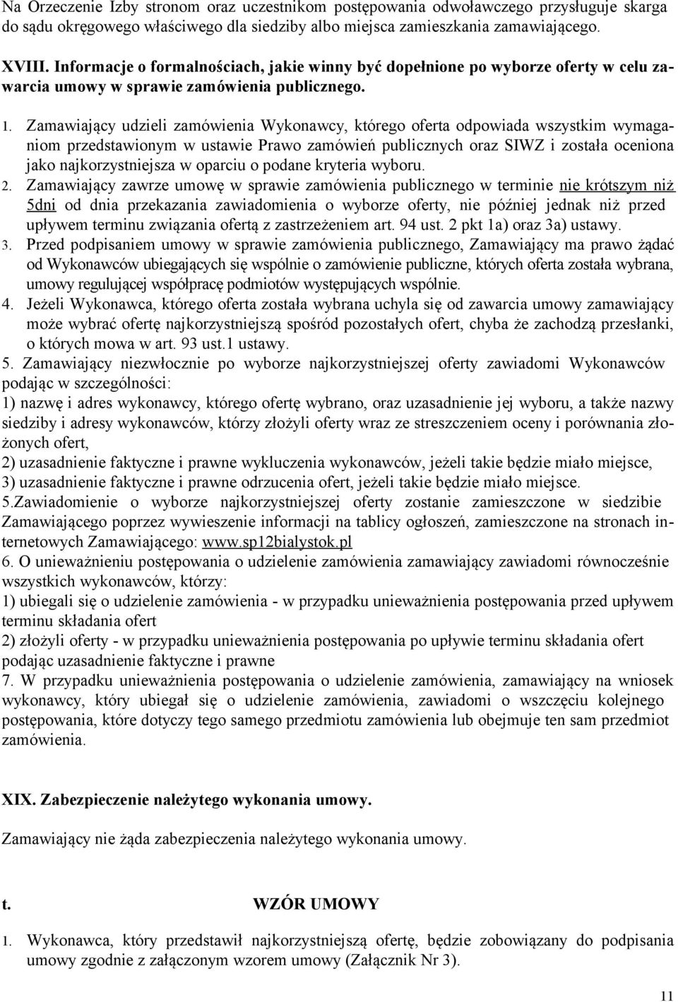 Zamawiający udzieli zamówienia Wykonawcy, którego oferta odpowiada wszystkim wymaganiom przedstawionym w ustawie Prawo zamówień publicznych oraz SIWZ i została oceniona jako najkorzystniejsza w