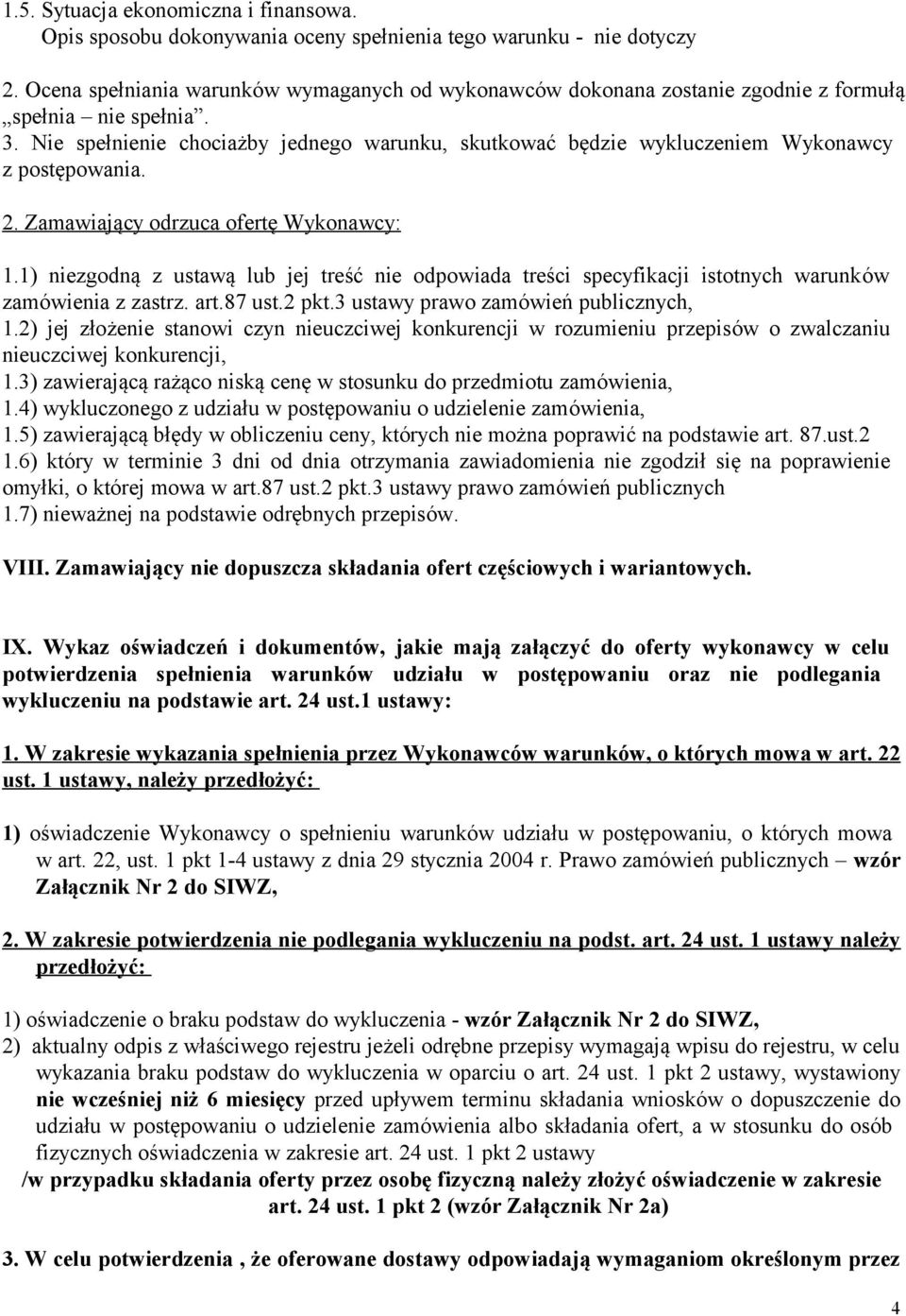 Nie spełnienie chociażby jednego warunku, skutkować będzie wykluczeniem Wykonawcy z postępowania. 2. Zamawiający odrzuca ofertę Wykonawcy: 1.