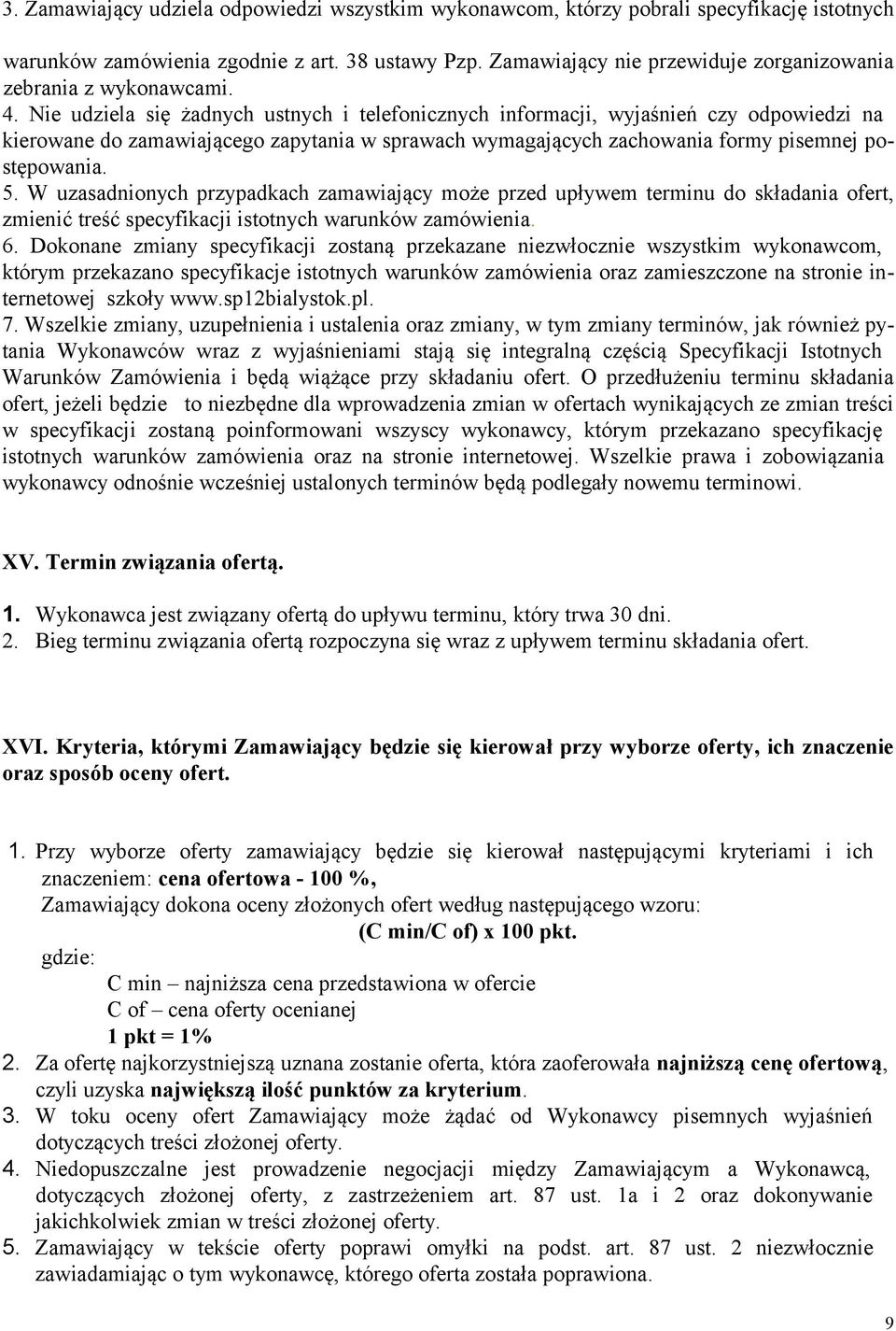 Nie udziela się żadnych ustnych i telefonicznych informacji, wyjaśnień czy odpowiedzi na kierowane do zamawiającego zapytania w sprawach wymagających zachowania formy pisemnej postępowania. 5.