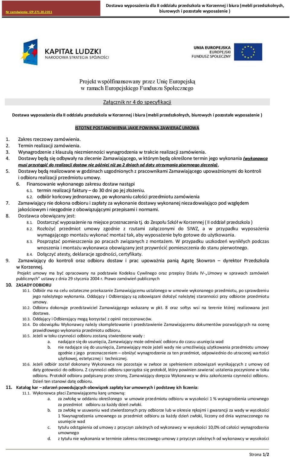 Dostawy będą się odbywały na zlecenie Zamawiającego, w którym będą określone termin jego wykonania (wykonawca musi przystąpić do realizacji dostaw nie później niż po 2 dniach od daty otrzymania