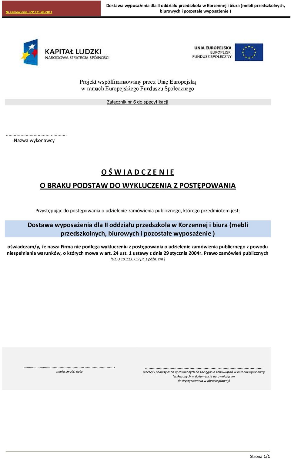 wyposażenia dla II oddziału przedszkola w Korzennej i biura (mebli przedszkolnych, oświadczam/y, że nasza Firma nie podlega wykluczeniu z postępowania o udzielenie zamówienia publicznego z powodu