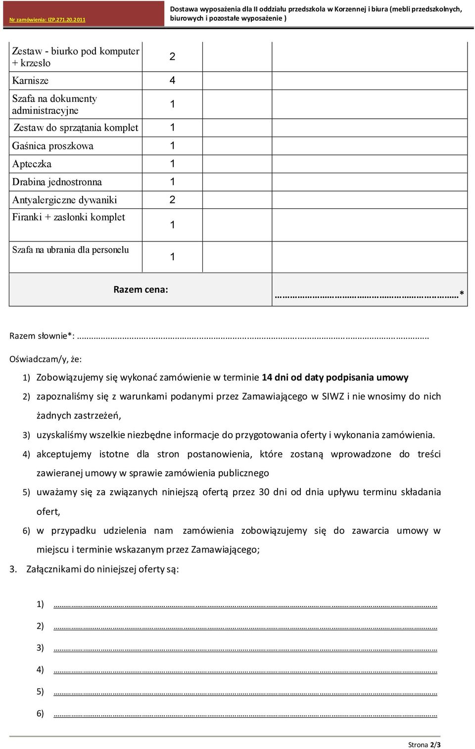 .. Oświadczam/y, że: 1) Zobowiązujemy się wykonać zamówienie w terminie 14 dni od daty podpisania umowy 2) zapoznaliśmy się z warunkami podanymi przez Zamawiającego w SIWZ i nie wnosimy do nich