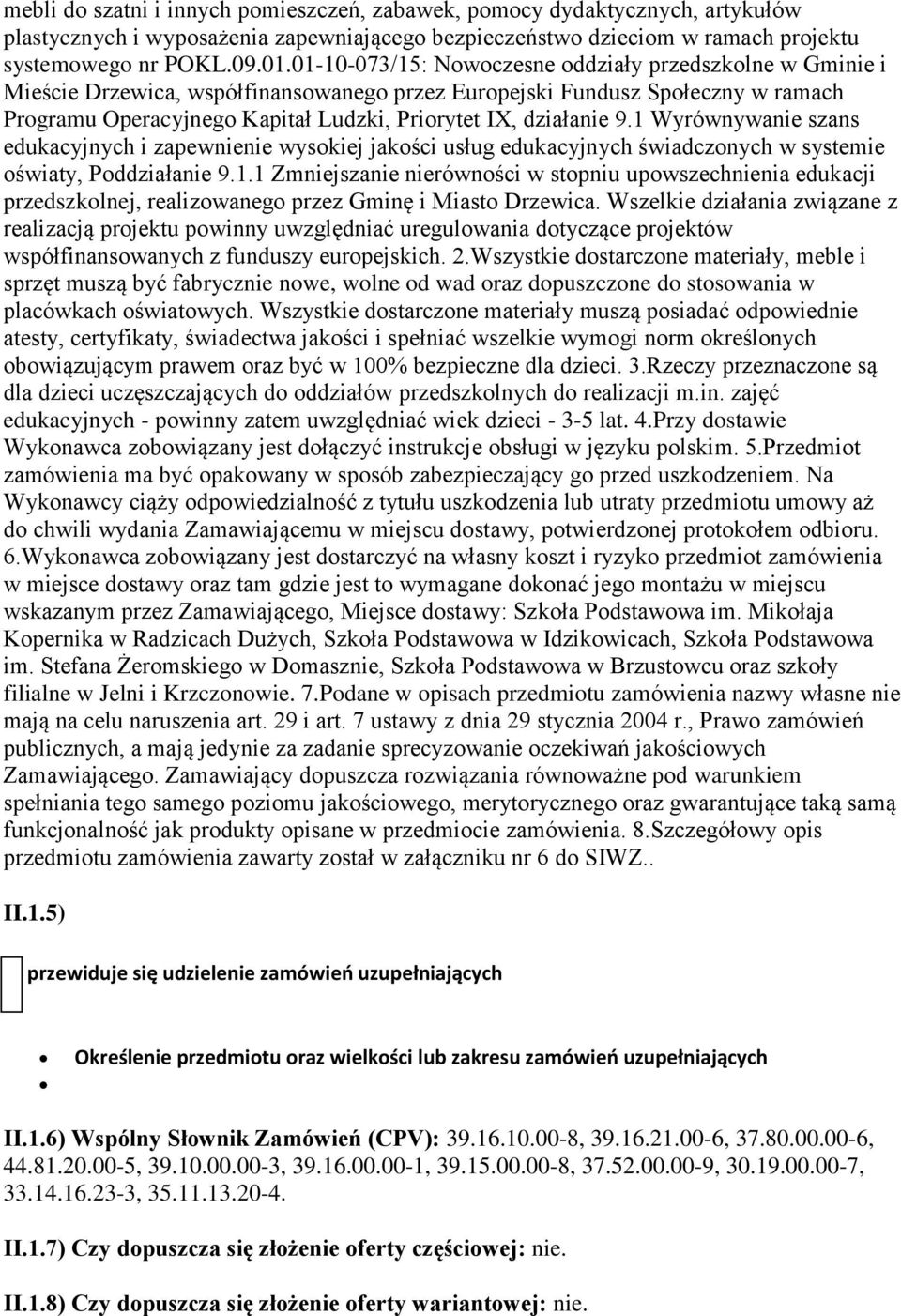 działanie 9.1 Wyrównywanie szans edukacyjnych i zapewnienie wysokiej jakości usług edukacyjnych świadczonych w systemie oświaty, Poddziałanie 9.1.1 Zmniejszanie nierówności w stopniu upowszechnienia edukacji przedszkolnej, realizowanego przez Gminę i Miasto Drzewica.