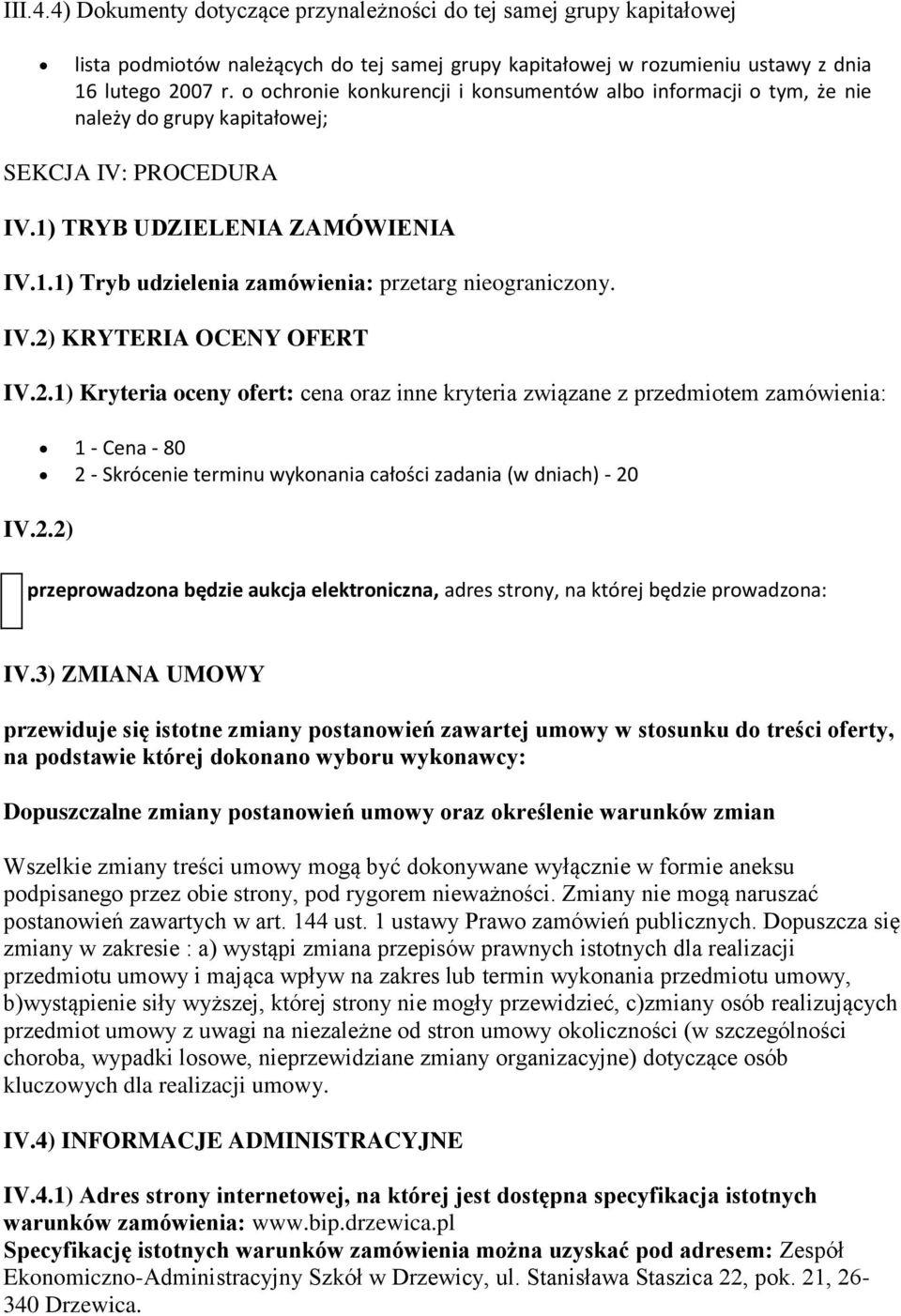 IV.2) KRYTERIA OCENY OFERT IV.2.1) Kryteria oceny ofert: cena oraz inne kryteria związane z przedmiotem zamówienia: 1 - Cena - 80 2 - Skrócenie terminu wykonania całości zadania (w dniach) - 20 IV.2.2) przeprowadzona będzie aukcja elektroniczna, adres strony, na której będzie prowadzona: IV.