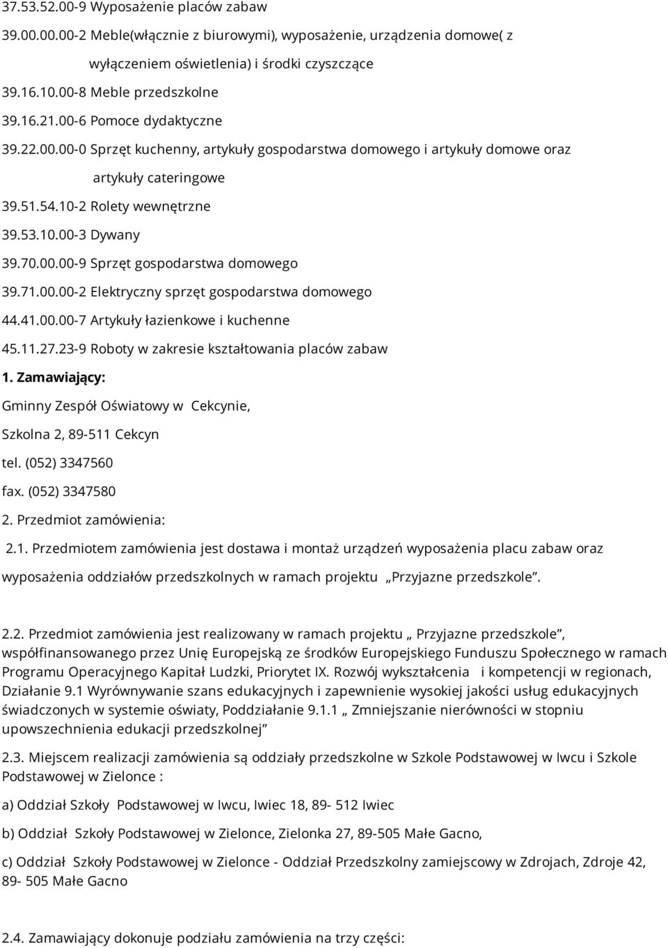 71.00.00-2 Elektryczny sprzęt gospodarstwa domowego 44.41.00.00-7 Artykuły łazienkowe i kuchenne 45.11.27.23-9 Roboty w zakresie kształtowania placów zabaw 1.