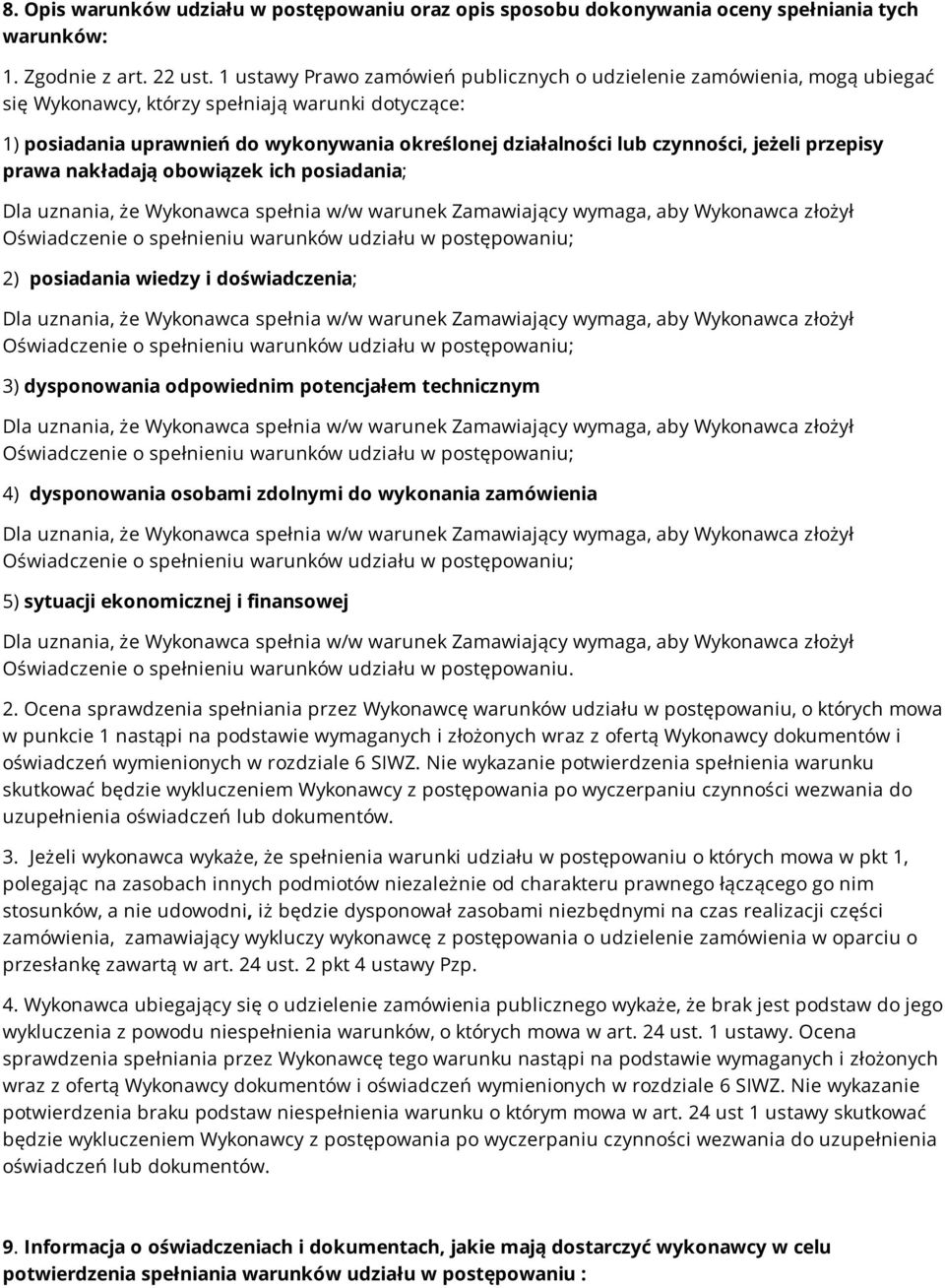 czynności, jeżeli przepisy prawa nakładają obowiązek ich posiadania; Dla uznania, że Wykonawca spełnia w/w warunek Zamawiający wymaga, aby Wykonawca złożył Oświadczenie o spełnieniu warunków udziału