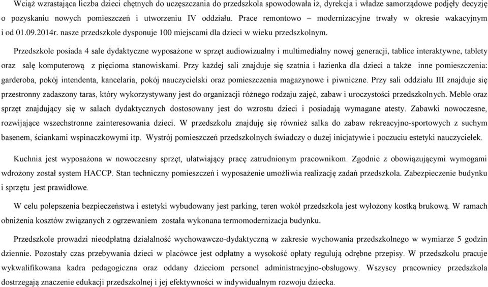 Przedszkole posiada 4 sale dydaktyczne wyposażone w sprzęt audiowizualny i multimedialny nowej generacji, tablice interaktywne, tablety oraz salę komputerową z pięcioma stanowiskami.