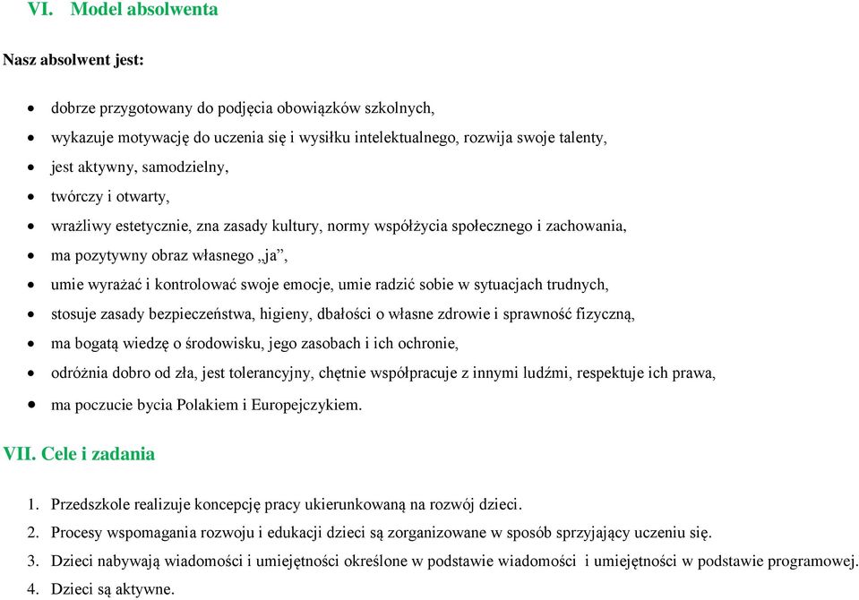 radzić sobie w sytuacjach trudnych, stosuje zasady bezpieczeństwa, higieny, dbałości o własne zdrowie i sprawność fizyczną, ma bogatą wiedzę o środowisku, jego zasobach i ich ochronie, odróżnia dobro