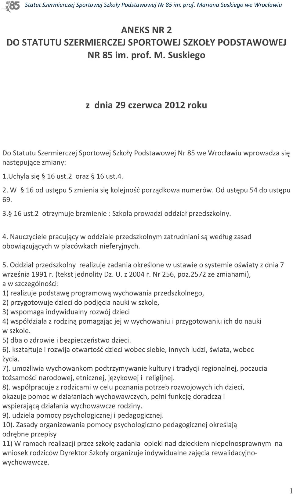 Od ustępu 54 do ustępu 69. 3. 16 ust.2 otrzymuje brzmienie : Szkoła prowadzi oddział przedszkolny. 4.