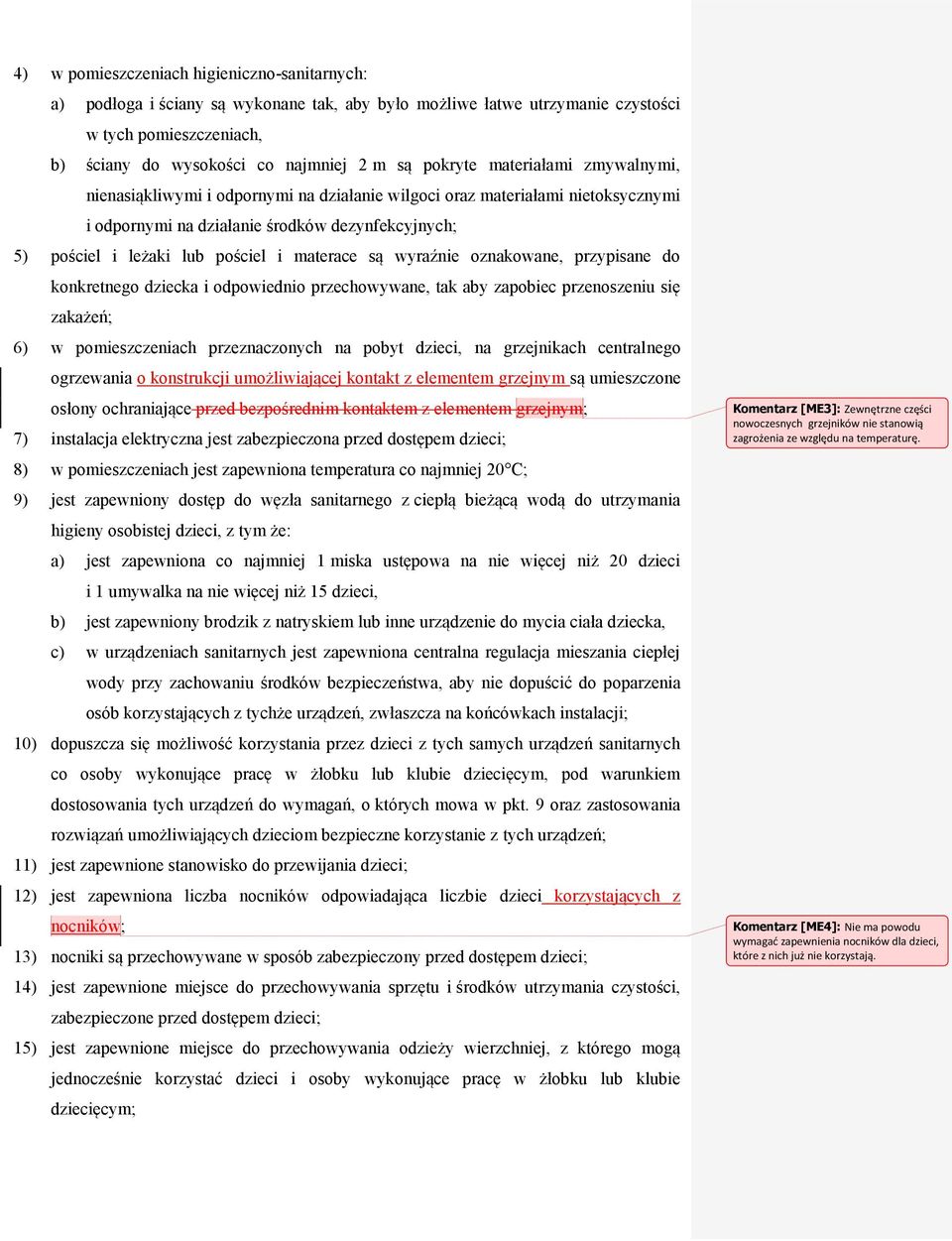 materace są wyraźnie oznakowane, przypisane do konkretnego dziecka i odpowiednio przechowywane, tak aby zapobiec przenoszeniu się zakażeń; 6) w pomieszczeniach przeznaczonych na pobyt dzieci, na