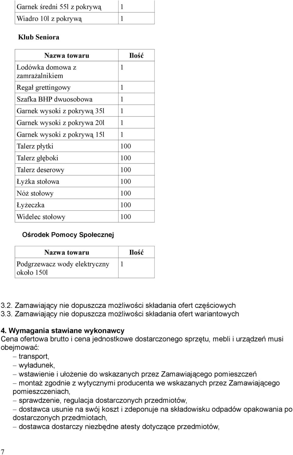 Ilość Nazwa towaru Podgrzewacz wody elektryczny około 150l 1 Ilość 3.2. Zamawiający nie dopuszcza możliwości składania ofert częściowych 3.3. Zamawiający nie dopuszcza możliwości składania ofert wariantowych 4.