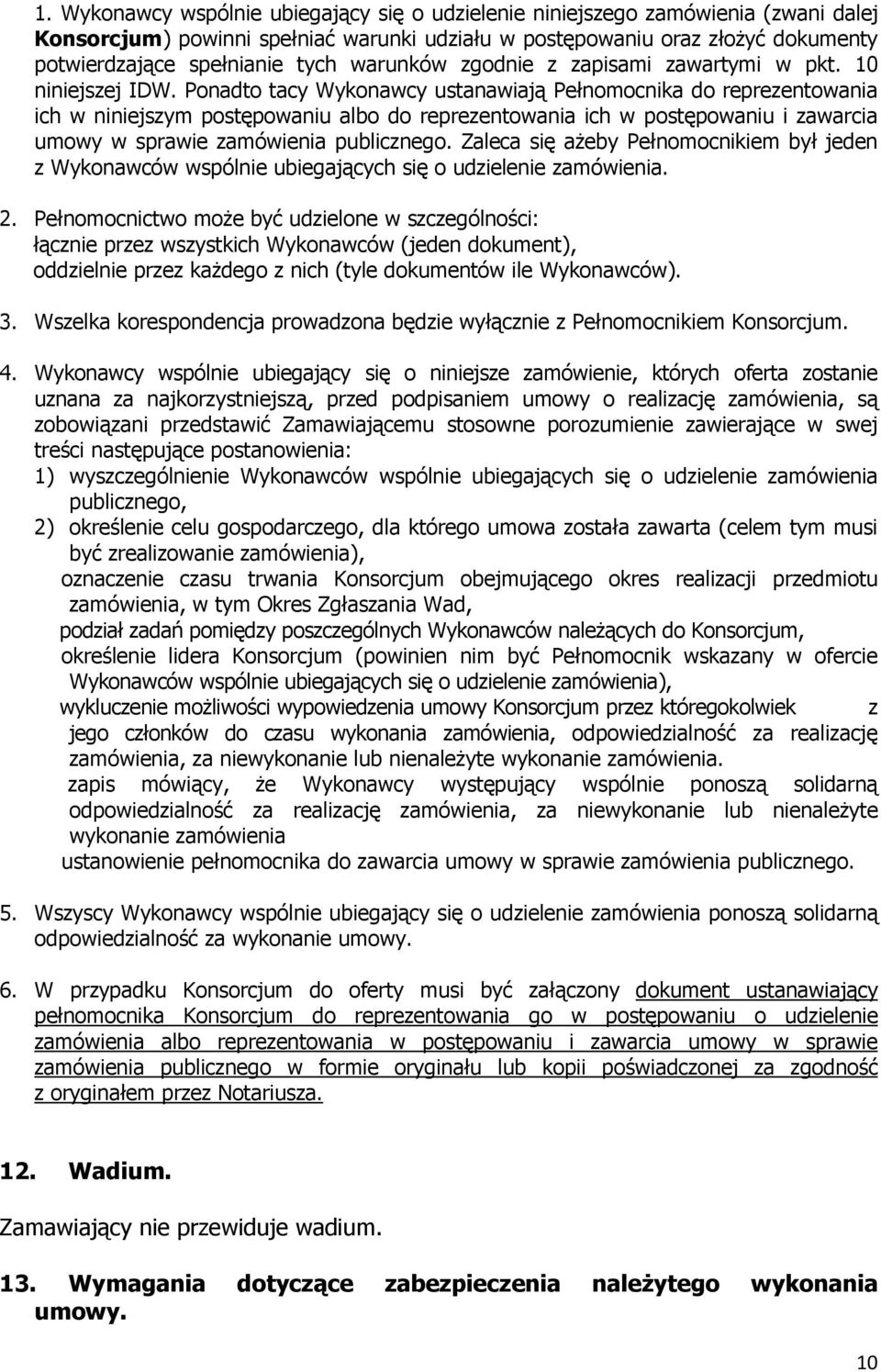 Ponadto tacy Wykonawcy ustanawiają Pełnomocnika do reprezentowania ich w niniejszym postępowaniu albo do reprezentowania ich w postępowaniu i zawarcia umowy w sprawie zamówienia publicznego.