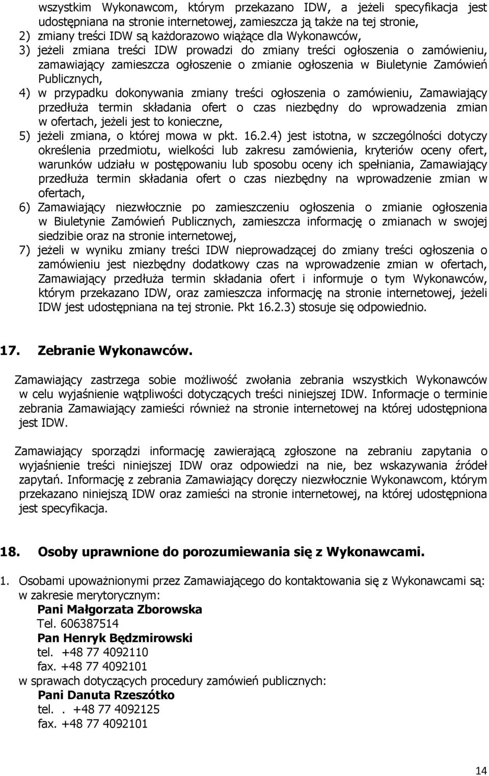 dokonywania zmiany treści ogłoszenia o zamówieniu, Zamawiający przedłuŝa termin składania ofert o czas niezbędny do wprowadzenia zmian w ofertach, jeŝeli jest to konieczne, 5) jeŝeli zmiana, o której