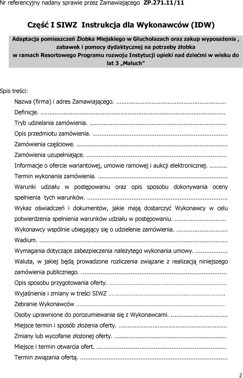 Programu rozwoju Instytucji opieki nad dziećmi w wieku do lat 3 Maluch Spis treści: Nazwa (firma) i adres Zamawiającego.... Definicje.... Tryb udzielania zamówienia.... Opis przedmiotu zamówienia.