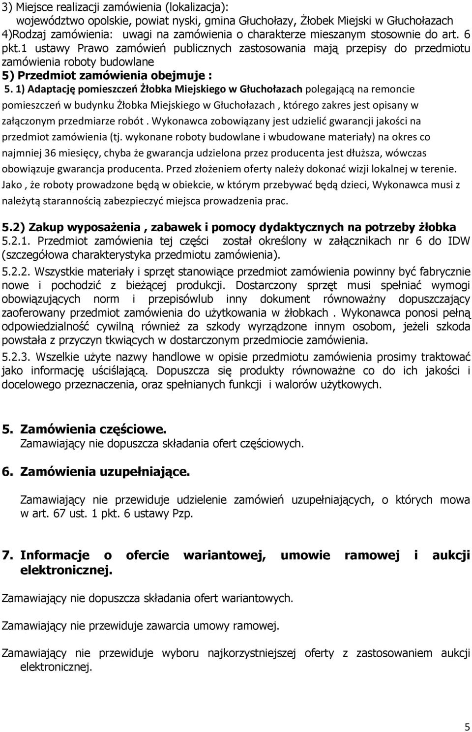 1) Adaptację pomieszczeń Żłobka Miejskiego w Głuchołazach polegającą na remoncie pomieszczeń w budynku Żłobka Miejskiego w Głuchołazach, którego zakres jest opisany w załączonym przedmiarze robót.