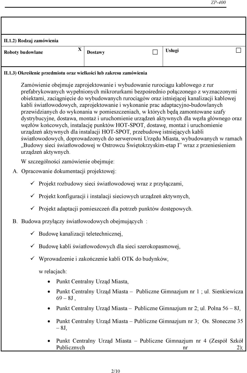 3) Określenie przedmiotu oraz wielkości lub zakresu zamówienia Zamówienie obejmuje zaprojektowanie i wybudowanie rurociągu kablowego z rur prefabrykowanych wypełnionych mikrorurkami bezpośrednio