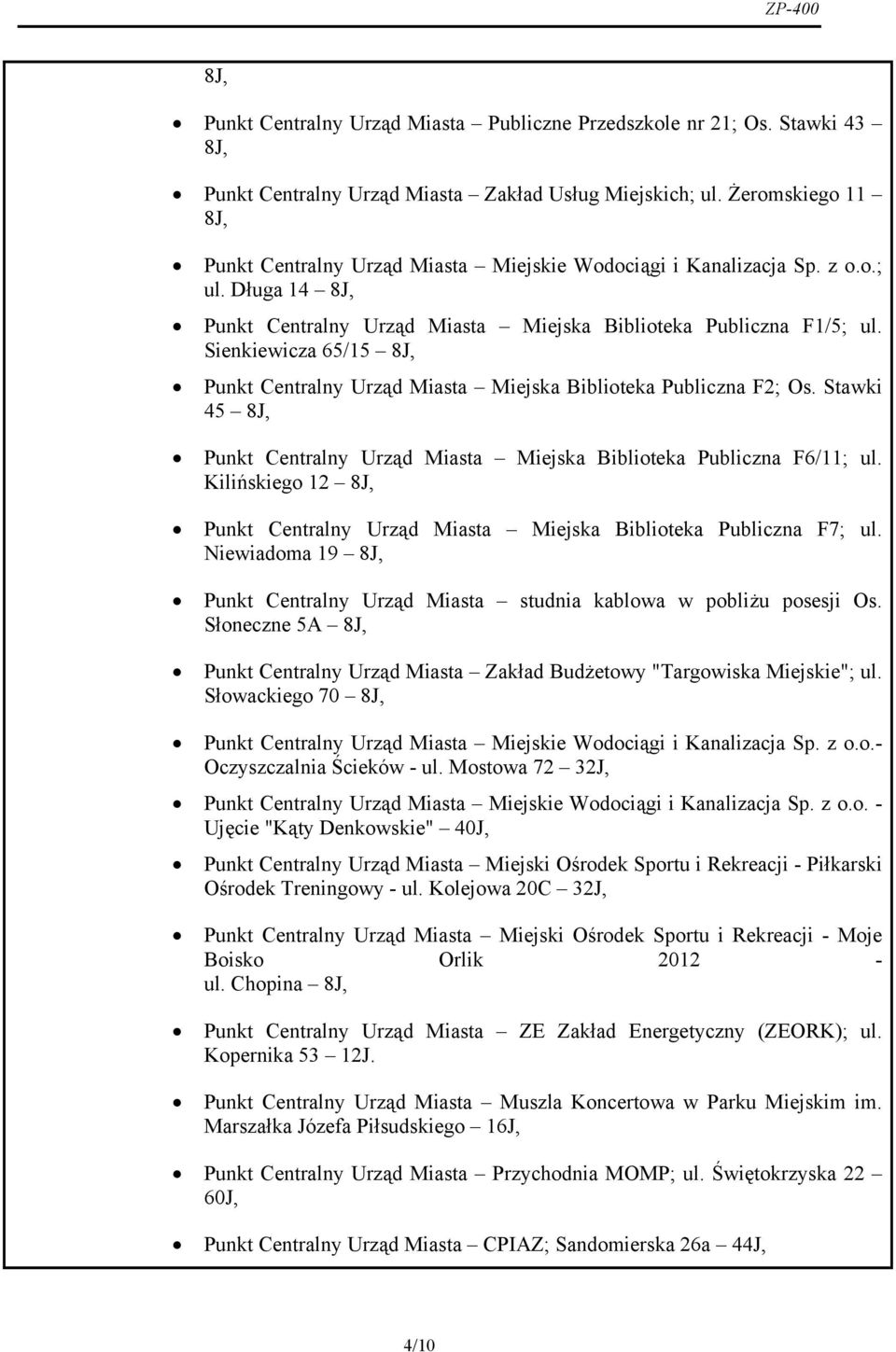 Sienkiewicza 65/15 8J, Punkt Centralny Urząd Miasta Miejska Biblioteka Publiczna F2; Os. Stawki 45 8J, Punkt Centralny Urząd Miasta Miejska Biblioteka Publiczna F6/11; ul.