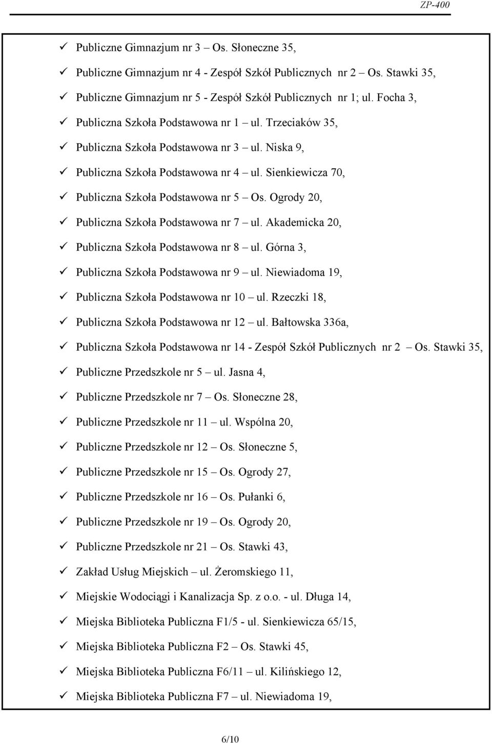 Ogrody 20, Publiczna Szkoła Podstawowa nr 7 ul. Akademicka 20, Publiczna Szkoła Podstawowa nr 8 ul. Górna 3, Publiczna Szkoła Podstawowa nr 9 ul. Niewiadoma 19, Publiczna Szkoła Podstawowa nr 10 ul.