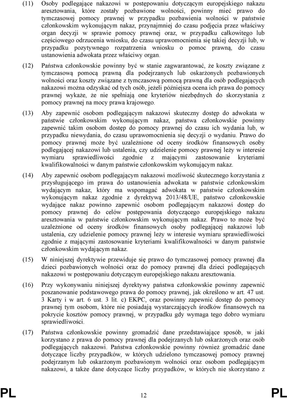 odrzucenia wniosku, do czasu uprawomocnienia się takiej decyzji lub, w przypadku pozytywnego rozpatrzenia wniosku o pomoc prawną, do czasu ustanowienia adwokata przez właściwy organ.