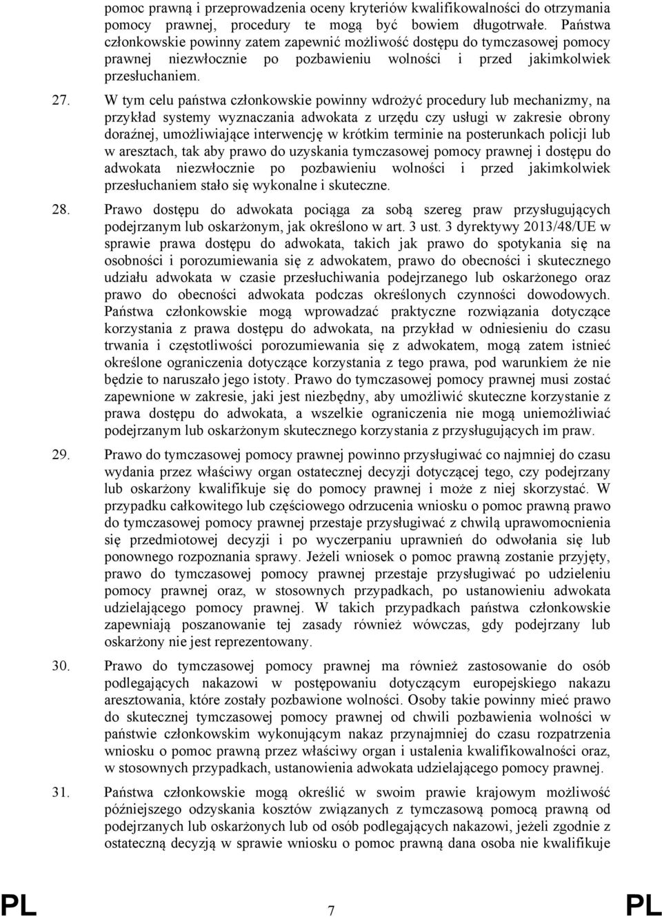 W tym celu państwa członkowskie powinny wdrożyć procedury lub mechanizmy, na przykład systemy wyznaczania adwokata z urzędu czy usługi w zakresie obrony doraźnej, umożliwiające interwencję w krótkim